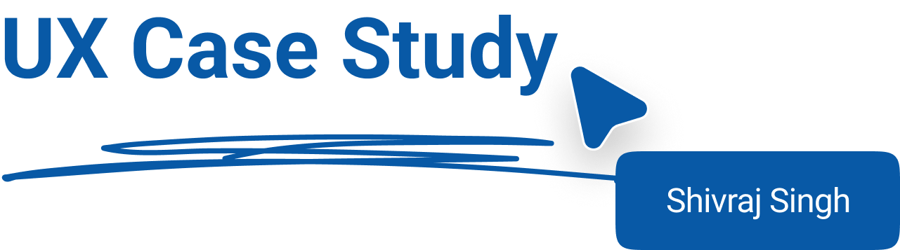 UX Case Study — Shivraj Singh